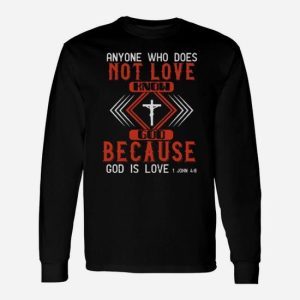 Anyone Who Does Not Love Does Not Know God Because God Is Love1 John 48 Long Sleeve T-Shirt