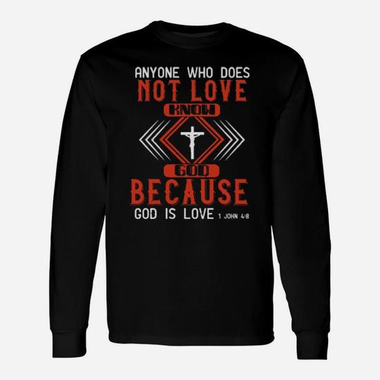 Anyone Who Does Not Love Does Not Know God Because God Is Love1 John 48 Long Sleeve T-Shirt