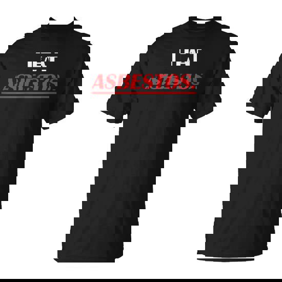 Asbestos Worker I Eat Asbestos Professional Removal T-Shirt