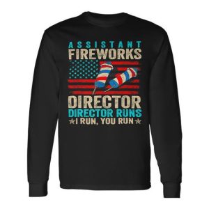 Assistant Fireworks Director If I Run You Run 4Th Of July Long Sleeve T-Shirt