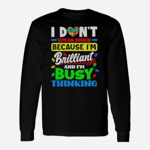 Autism I Don’t Speak Much Because I’m Brilliant Busy Thinking Long Sleeve T-Shirt