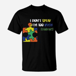 Autism I Don’t Speak I’m Too Busy Thinking Hoodie T-Shirt