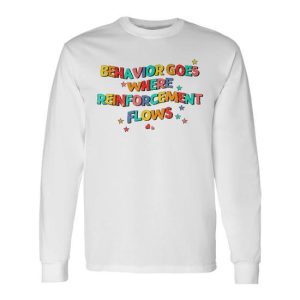Behavior Goes Where Reinforcement Flows Ready To Press Dtf T Long Sleeve T-Shirt