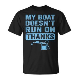 My Boat Doesn’t Run On Thanks Boating For Boat Owners T-Shirt