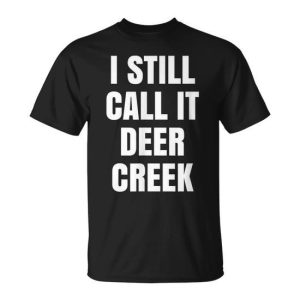 I Still Call It Deer Creek Fun Novelty T-Shirt