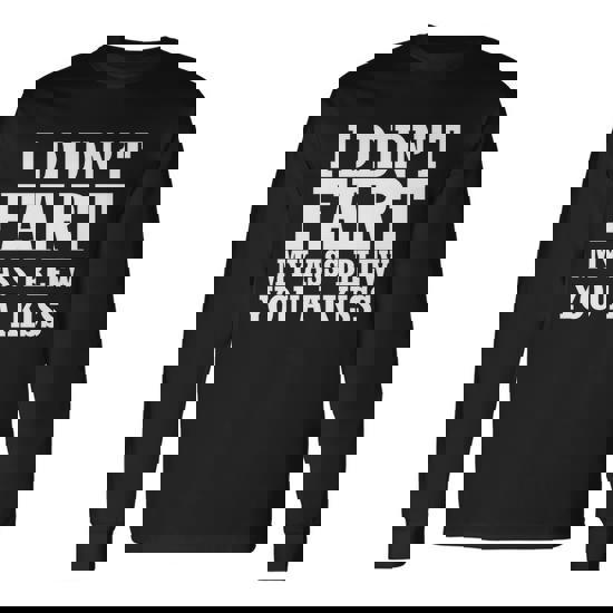 I Didnt Fart I Blew You A Kiss Tshirt Long Sleeve T-Shirt