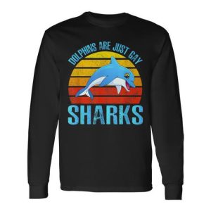 Dolphins Are Just Gay Sharks Dolphins Mammal Ocean Dolphin Long Sleeve T-Shirt