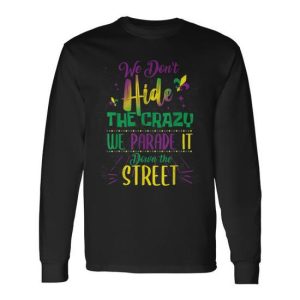 We Don’t Hide Crazy We Parade It Street Mardi Gras Long Sleeve T-Shirt