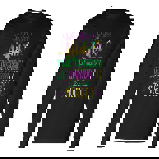 We Don’t Hide Crazy We Parade It Street Mardi Gras Long Sleeve T-Shirt