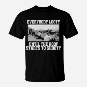 Everybody Looty Until The Roof Starts To Shooty T-Shirt