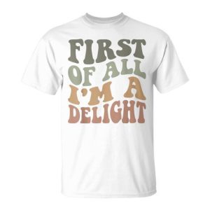 First Of All I’m A Delight Sarcastic T-Shirt