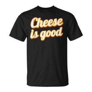 Cheese Is Good Dairy Product Milk Cheese T-Shirt