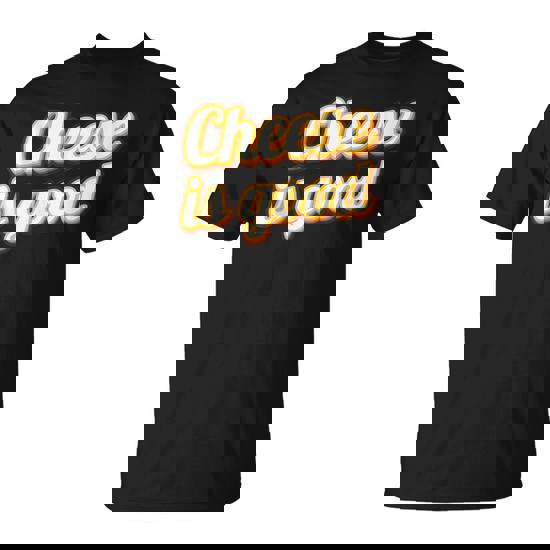 Cheese Is Good Dairy Product Milk Cheese T-Shirt