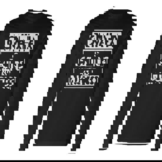 Nebraska T Omaha Is Calling And I Must Go Long Sleeve T-Shirt