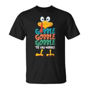 Gobble Gobble Til You Wobble Turkey Thanksgiving T-Shirt