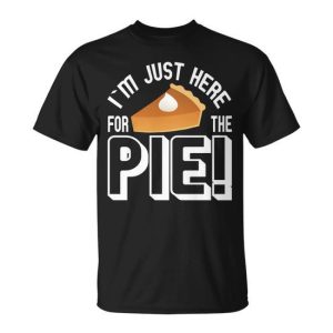 Im Just Here For The Pie Tshirt Unisex T-Shirt