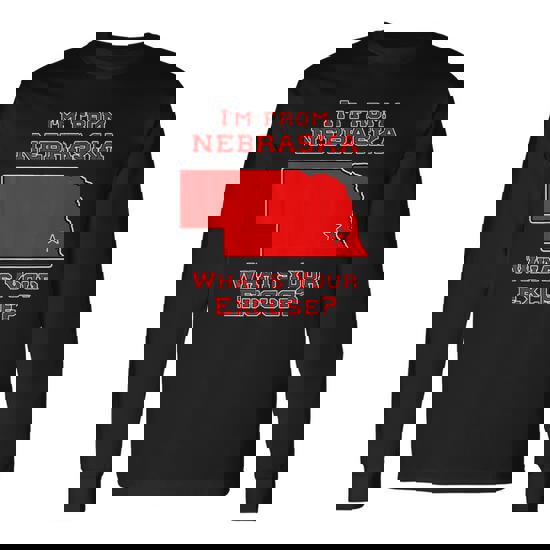 I’m From Nebraska What’s Your Excuse Husker Humor Long Sleeve T-Shirt