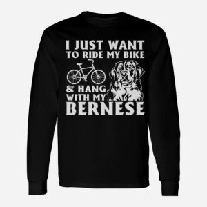 I Just Want To Ride My Bike Hang With My Bernese Long Sleeve T-Shirt