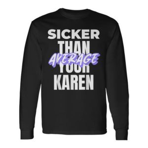 Karen Costume Idea Sicker Than Your Average Saying Long Sleeve T-Shirt