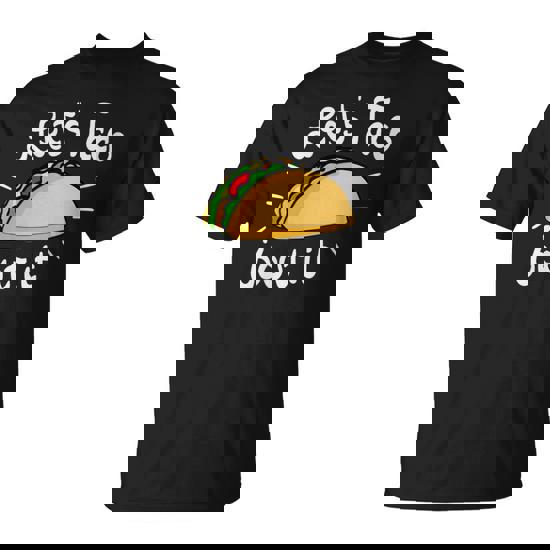 Let’s Taco ‘Bout It Mexican Spanish Taco T-Shirt