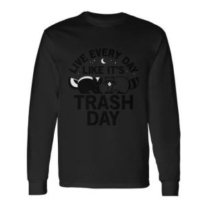 Live Every Day Like Its Trash Day Tshirt Long Sleeve T-Shirt