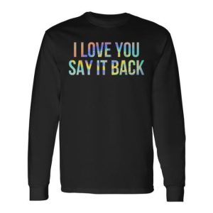 I Love You Say It Back Tie-Dye Long Sleeve T-Shirt