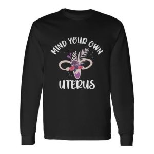 Mind Your Own Uterus Pro Choice Feminist Rights Long Sleeve T-Shirt