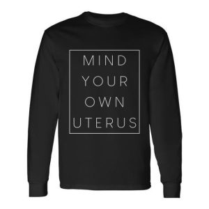 Mind Your Own Uterus Pro Choice Feminist Rights Long Sleeve T-Shirt