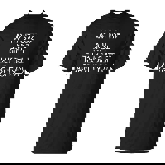 My Dog And I Talk Shit About You Tshirt Unisex T-Shirt