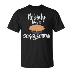 Nobody Likes A Soggy Bottom Funny Baking Unisex T-Shirt