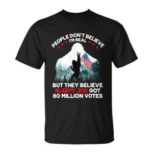People Dont Believe Im Real But They Believe Sleepy Joe Unisex T-Shirt