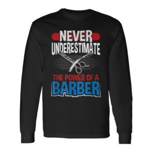 Perfect Never Underestimate The Power Of A Barber Long Sleeve T-Shirt