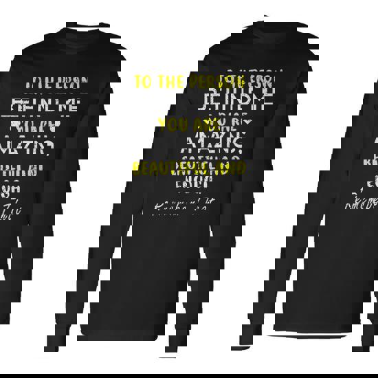 To The Person Behind Me You Are Amazing Beautiful And Enough Long Sleeve T-Shirt