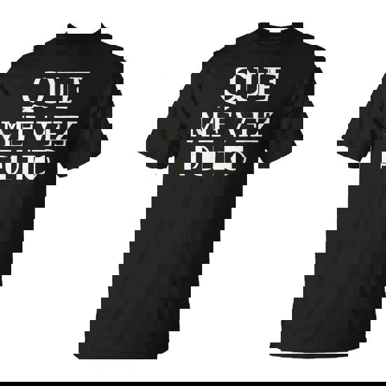 Que Me Ves Puto A Mexican Saying Be Ready For Summer T-Shirt