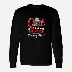 Quit Questioning God And Start Trusting Him Long Sleeve T-Shirt