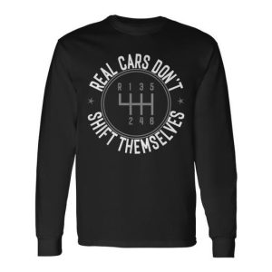 Real Cars Don’t Shift Themselves Manual Car Racing Mechanic Long Sleeve T-Shirt