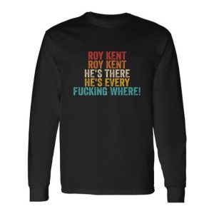 Roy Kent Shirt Hes Everywhere Roy Freaking Kent Long Sleeve T-Shirt