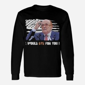 Rudy Giuliani I Would Dye For You American Flag Long Sleeve T-Shirt
