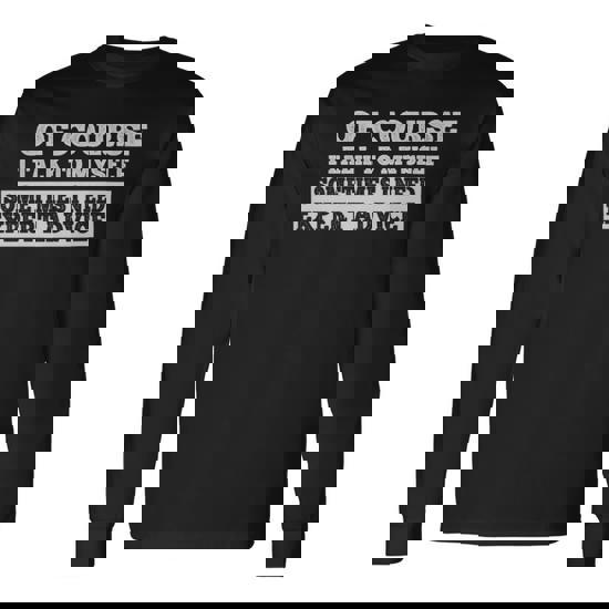 Sayings Of Course I Talk To Myself Sometimes I Need Expert Advice Sayings Of Course I Talk To Myself Sometimes I Need Expert Advice Long Sleeve T-Shirt