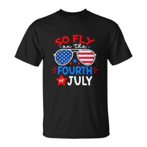 So Fly On The Fourth Of July Us Flag Sunglasses Funny Unisex T-Shirt