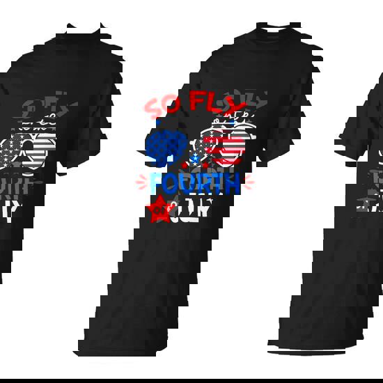 So Fly On The Fourth Of July Us Flag Sunglasses Funny Unisex T-Shirt