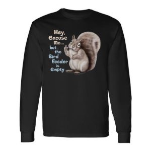 Squirrel Hey Excuse Me But Your Birdfeeder Is Empty Long Sleeve T-Shirt