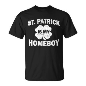 St Patrick Is My Homeboy Unisex T-Shirt