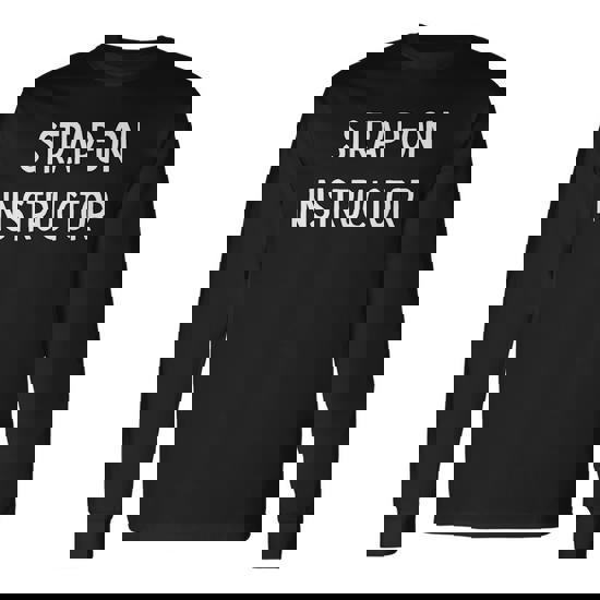 Strap-On Instructor Long Sleeve T-Shirt