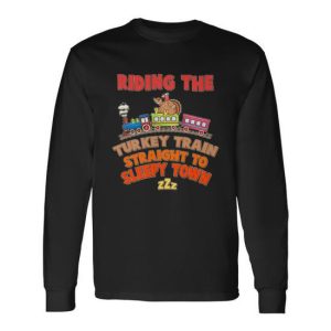 Thanksgiving Riding The Turkey Train Straight To Sleepy Town Long Sleeve T-Shirt