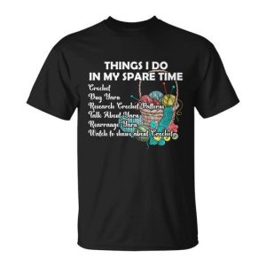 Things I Do In My Spare Time Crochet Knitting Arts Lovers Great Gift Unisex T-Shirt