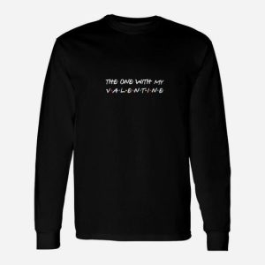Valentine’s Day Friends The One With My Valentine Long Sleeve T-Shirt
