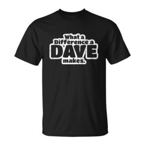 What A Difference A Dave Makes Unisex T-Shirt