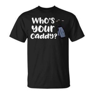 Who’s Your Caddy Novelty Golf T-Shirt